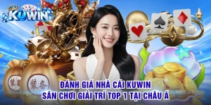 Đánh Giá KUWIN - Sân Chơi Giải Trí Top 1 Tại Châu Á
