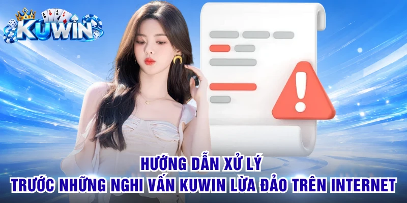 Hướng dẫn xử lý trước những nghi vấn KUWIN lừa đảo trên Internet
