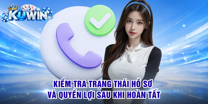 Kiểm tra trạng thái hồ sơ và quyền lợi sau khi hoàn tất
