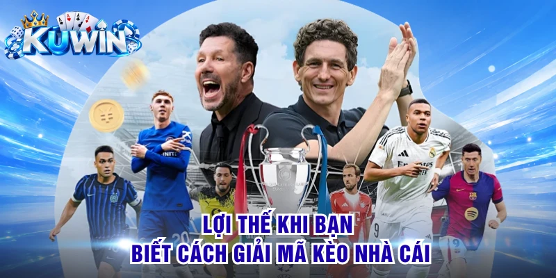 Lợi thế khi bạn biết cách giải mã kèo nhà cái
