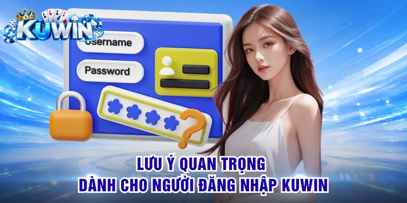 Lưu ý quan trọng dành cho người đăng nhập KUWIN