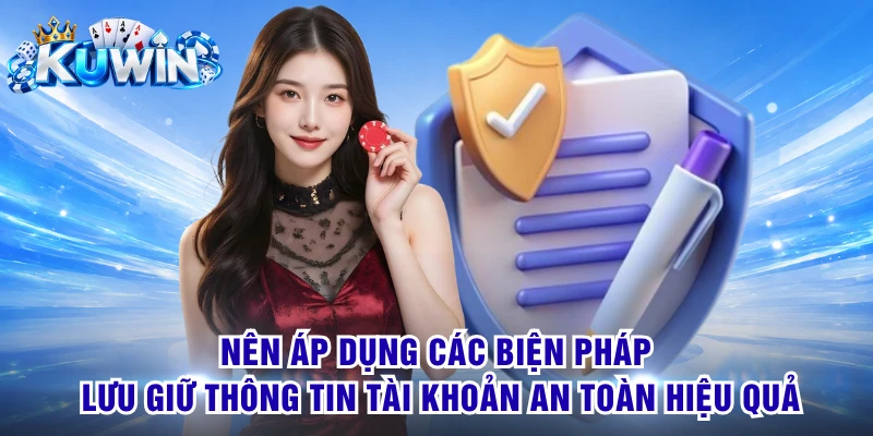 Nên áp dụng các biện pháp lưu giữ thông tin tài khoản an toàn hiệu quả