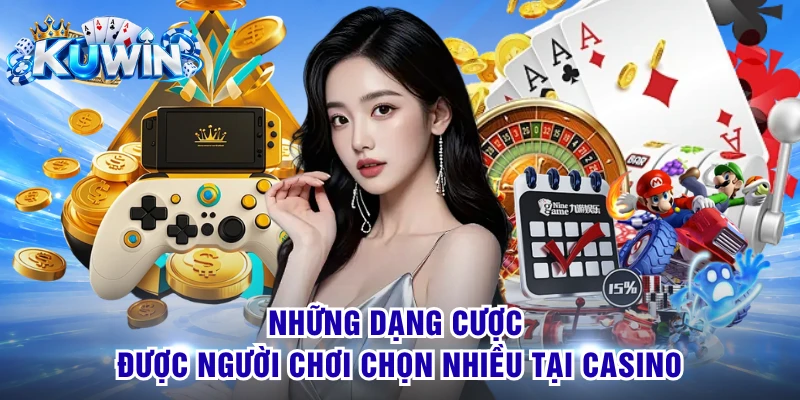 Những dạng cược được người chơi chọn nhiều tại casino