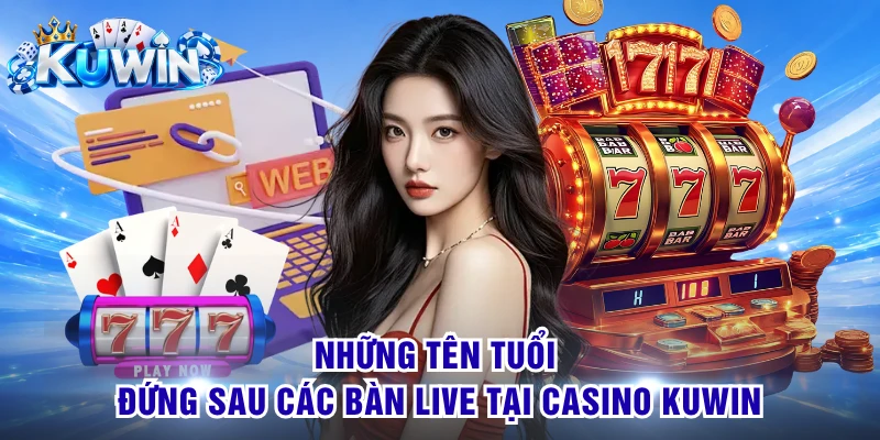 Những tên tuổi đứng sau các bàn live tại casino Kuwin