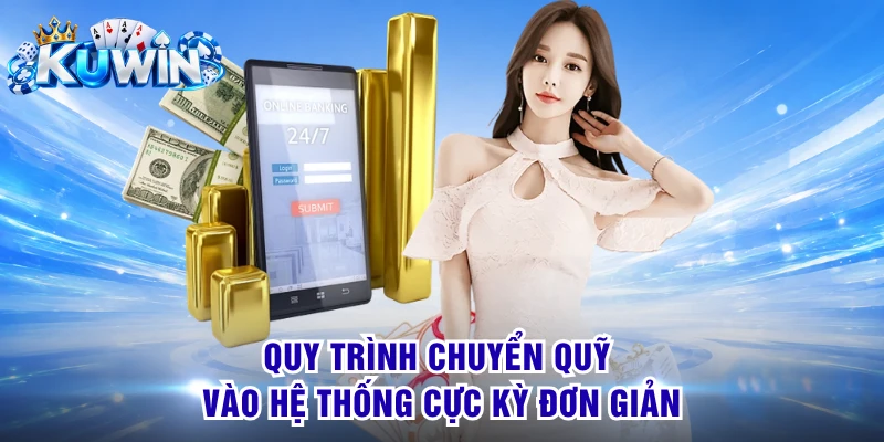 Quy trình chuyển quỹ vào hệ thống cực kỳ đơn giản