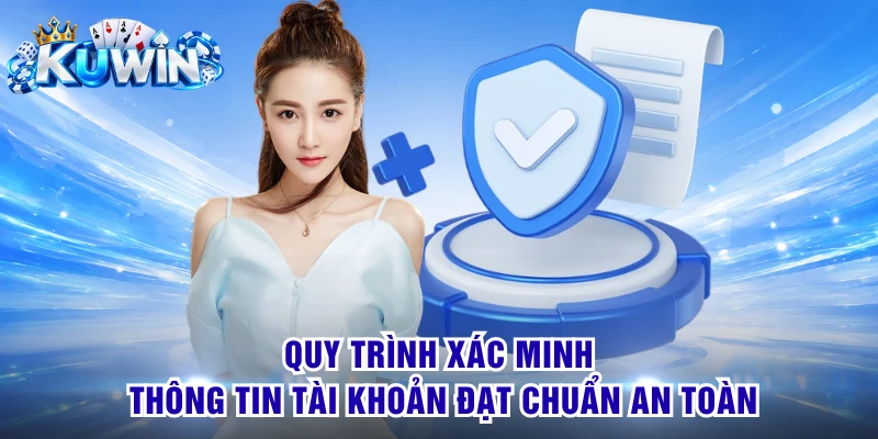Quy trình xác minh thông tin tài khoản đạt chuẩn an toàn