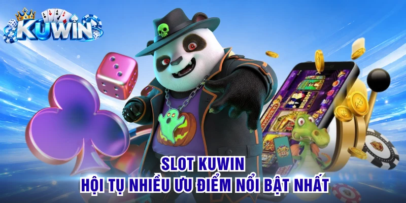 Slot KUWIN hội tụ nhiều ưu điểm nổi bật nhất