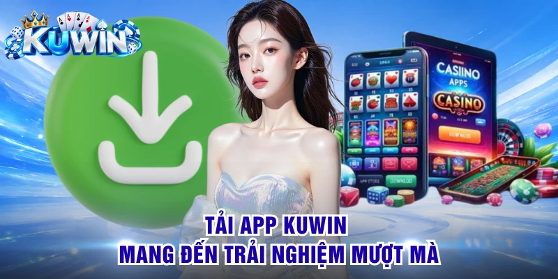 Tải app KUWIN mang đến trải nghiệm mượt mà